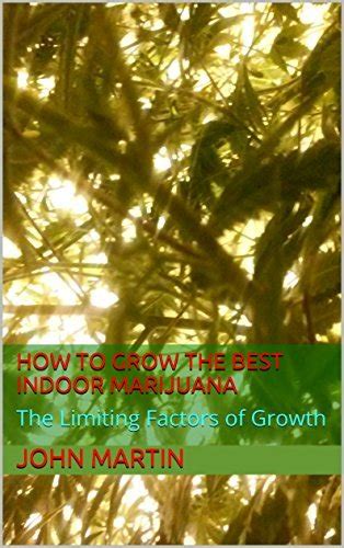 How to Grow the Best Indoor Marijuana The Limiting Factors of Growth Kindle Editon