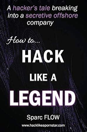 How to Hack Like a LEGEND A hacker s tale breaking into a secretive offshore company Hacking the Planet Epub