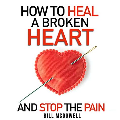 How to Heal a Broken Heart And Stop the Pain Stop Hurting and Start Living Don t Let Your Broken Heart Stop You From Being Happy Restore Your Heart Learn to Love Again Doc