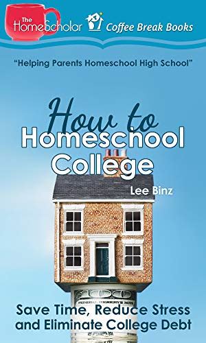 How to Homeschool College Save Time Reduce Stress and Eliminate Debt The HomeScholar s Coffee Break Book series 24 Epub