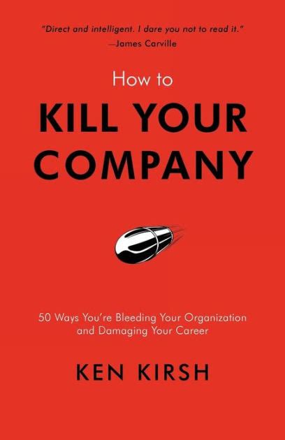 How to Kill Your Company 50 Ways Youre Bleeding Your Organization and Damaging Your Career Reader