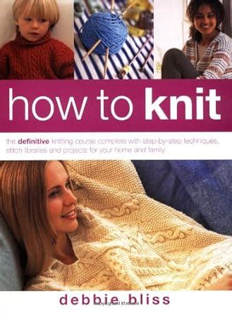 How to Knit The Definitive Knitting Course Complete with Step-by-Step Techniques Stitch Library and Projects for Your Home and Family Epub