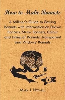 How to Make Bonnets - A Milliners Guide to Sewing Bonnets with Information on Drawn Bonnets, Straw Ebook Reader