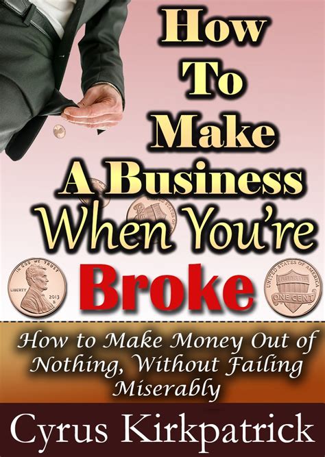 How to Make a Business When You re Broke How to Make Money Out of Nothing Without Failing Miserably Cyrus Kirkpatrick Lifestyle Design Book 4 Reader