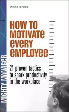 How to Motivate Every Employee 24 Proven Tactics to Spark Productivity in the Workplace 1st Edition PDF