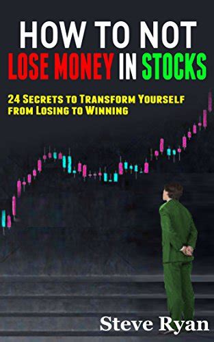 How to Not Lose Money in Stocks 24 Secrets to Transform Yourself from Losing to Winning in the Financial Market Reader