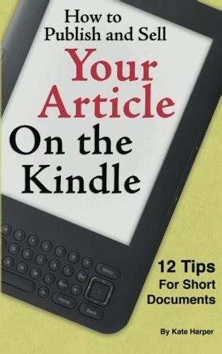 How to Publish and Sell Your Article on the Kindle 12 Tips for Short Documents 2017 update Kindle Editon