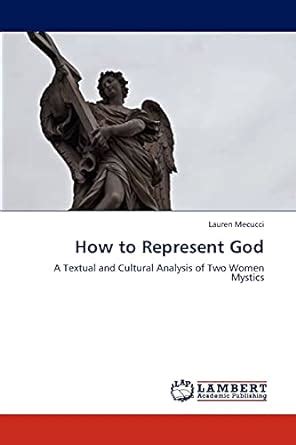 How to Represent God A Textual and Cultural Analysis of Two Women Mystics Reader