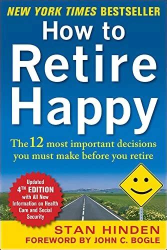 How to Retire Happy Fourth Edition The 12 Most Important Decisions You Must Make Before You Retire Kindle Editon