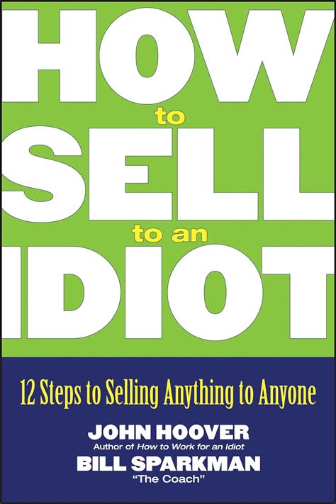 How to Sell to an Idiot: 12 Steps to Selling Anything to Anyone Reader