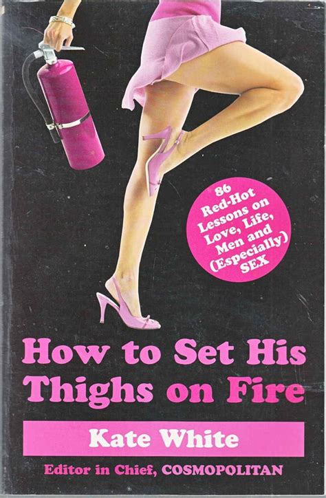 How to Set His Thighs on Fire 86 Red-Hot Lessons on Love Life Men and Especially Sex PDF