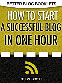 How to Start a Successful Blog in One Hour Better Blog Booklets Reader