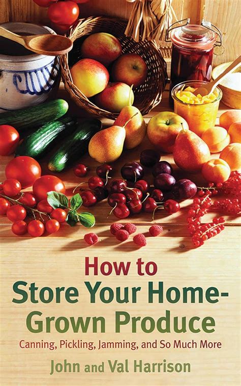 How to Store Your Home-Grown Produce Canning Pickling Jamming and So Much More Epub