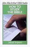 How to Study the Bible ~ Selected Scriptures John MacArthur s Bible Studies PDF