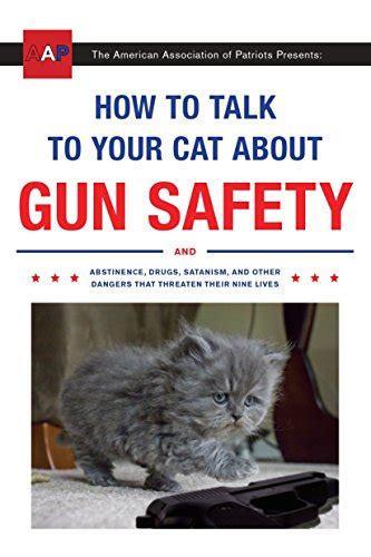 How to Talk to Your Cat About Gun Safety And Abstinence Drugs Satanism and Other Dangers That Threaten Their Nine Lives Doc