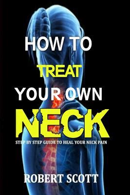 How to Treat Your Own Neck Step by Step Guide to Heal your Neck Pain PDF