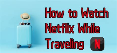 How to Watch Netflix While Traveling