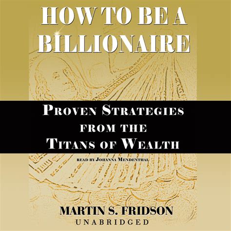 How to be a Billionaire Proven Strategies from the Titans of Wealth 1st Edition Reader