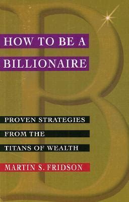 How to be a Billionaire Proven Strategies from the Titans of Wealth 1st Edition Kindle Editon