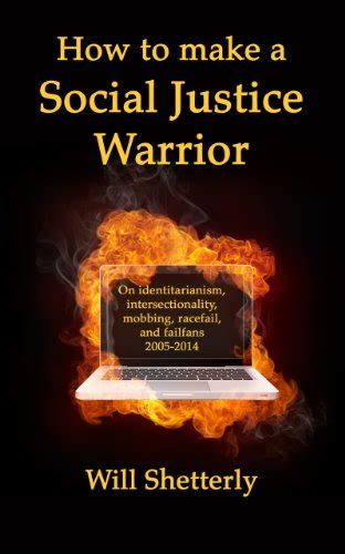 How to make a Social Justice Warrior On identitarianism intersectionality mobbing racefail and failfans 2005-2014 Reader