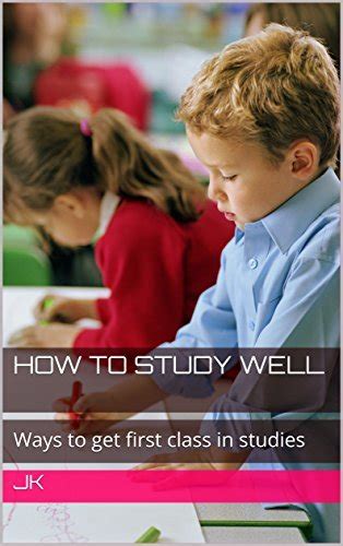 How to study well Ways to get first class in studies Kindle Editon