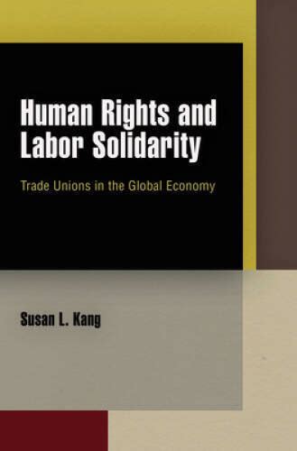 Human Rights and Labor Solidarity Trade Unions in the Global Economy Reader