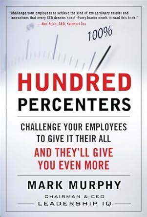 Hundred Percenters Challenge Your Employees to Give It Their All and Theyll Give You Even More 2nd Reader