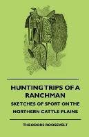 Hunting Trips of a Ranchman Sketches of Sport on the Northern Cattle Plains... Reader