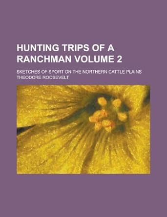 Hunting Trips of a Ranchman Vol 2 Sketches of Sport on the Northern Cattle Plains Classic Reprint Epub