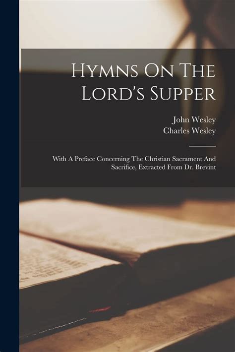 Hymns on the Lord s supper By John Wesley And Charles Wesley With a preface concerning the Christian sacrament and sacrifice Extracted from Dr Brevint The second edition Kindle Editon