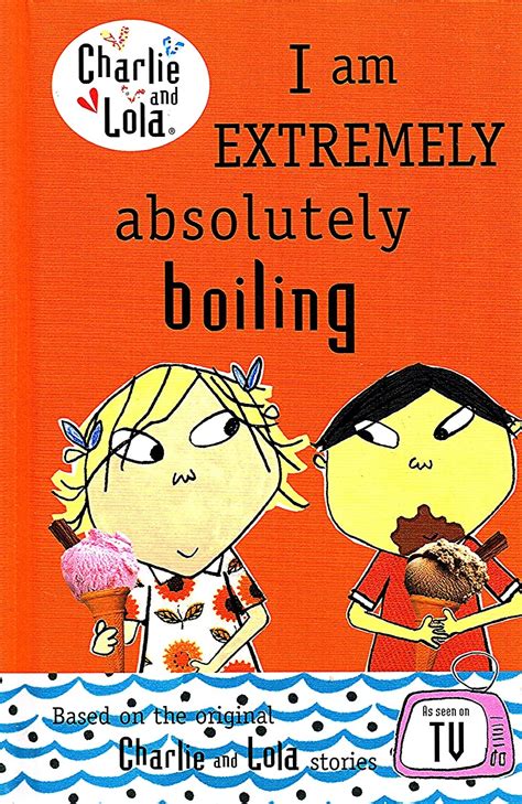 I Am Extremely Absolutely Boiling Charlie and Lola