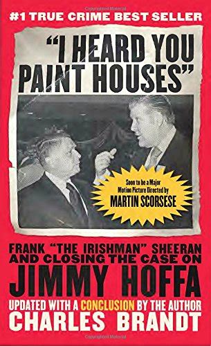 I Heard You Paint Houses Frank The Irishman Sheeran and Closing the Case on Jimmy Hoffa Reader