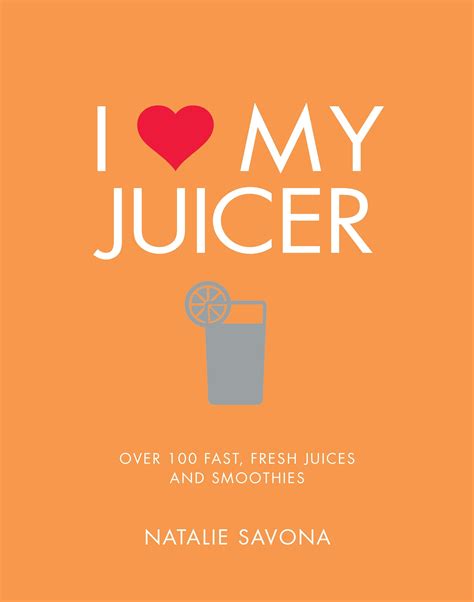 I Love My Juicer Over 100 fast fresh juices and smoothies PDF