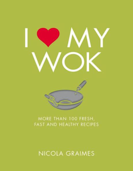 I Love My Wok More Than 100 Fresh Fast and Healthy Recipes Kindle Editon