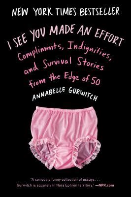 I See You Made an Effort Compliments Indignities and Survival Stories from the Edge of 50 Doc