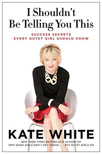 I Shouldnt Be Telling You This: Success Secrets Every Gutsy Girl Should Know Ebook Kindle Editon