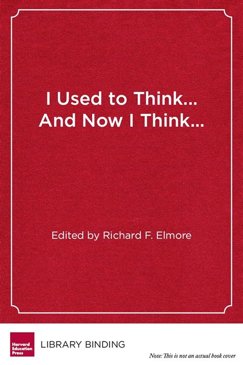 I Used To Think…And Now I Think… Twenty Leading Educatiors Reflect on the Work of School Reform HEL Impact Series Doc