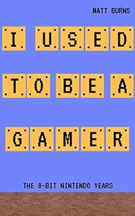 I Used to be a Gamer The 8-bit Nintendo Years Epub