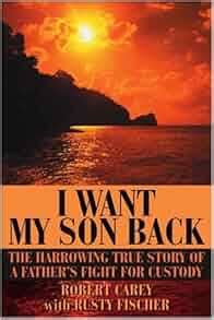 I Want My Son Back The Harrowing True Story of a Fathers Fight for Custody Reader