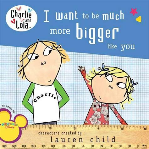 I Want to Be Much More Bigger Like You Charlie and Lola