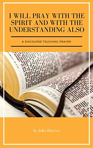 I Will Pray with the Spirit and with the Understanding Also A Discourse Touching Prayer PDF