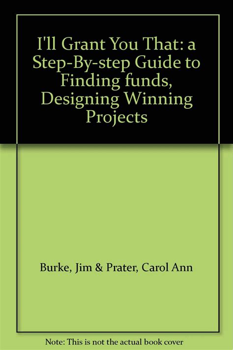 I ll Grant You That A Step-by-Step Guide to Finding Funds Designing Winning Projects and Writing Powerful Grant Proposals Reader