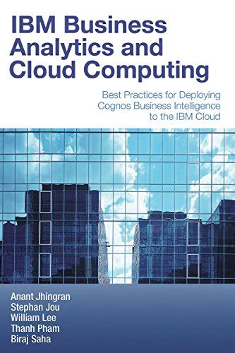 IBM Business Analytics and Cloud Computing Best Practices for Deploying Cognos Business Intelligence to the IBM Cloud Kindle Editon