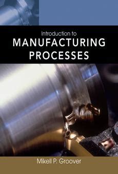 INTRODUCTION TO MANUFACTURING PROCESSES MIKELL P GROOVER SOLUTION Ebook PDF