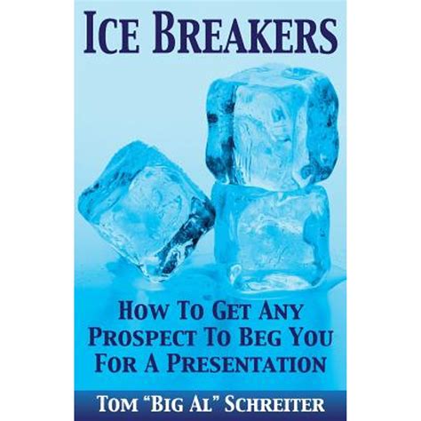 Ice Breakers! How To Get Any Prospect To Beg You For A Presentation Ebook Doc