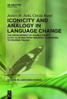 Iconicity and Analogy in Language Change The Development of Double Object Clitic Clusters from Medieval Florentine to Modern Italian Studies in Language Change SLC Doc