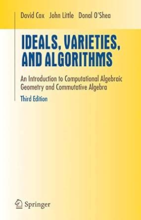 Ideals, Varieties, and Algorithms An Introduction to Computational Algebraic Geometry and Commutati Reader