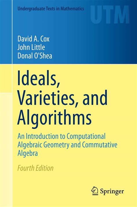 Ideals, Varieties, and Algorithms An Introduction to Computational Algebraic Geometry and Commutati Reader