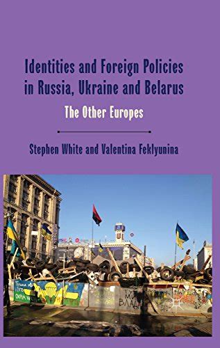 Identities and Foreign Policies in Russia Ukraine and Belarus The Other Europes One Europe or Several Kindle Editon