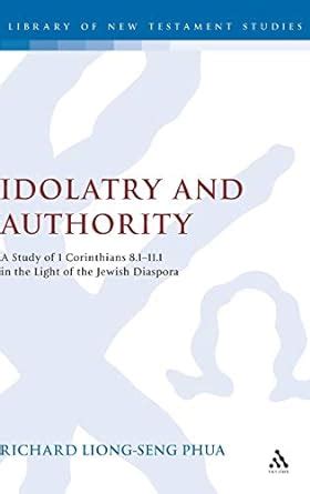 Idolatry and Authority A Study of 1 Corinthians 8.1-11.1 in the Light of the Jewish Diaspora PDF